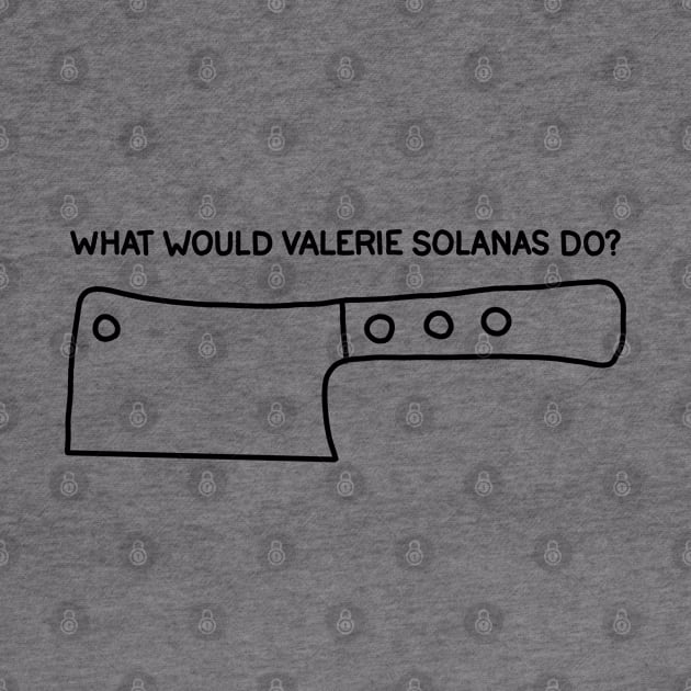 What Would Valerie Solanas Do? by valentinahramov